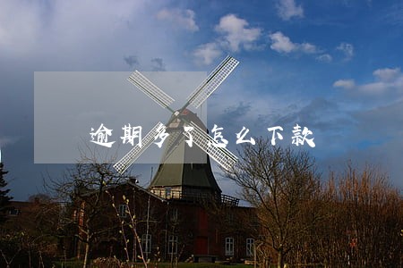 逾期多了怎么下款 逾期多了怎么下款
