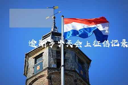 逾期多少天会上征信记录 逾期多少天会上征信记录
