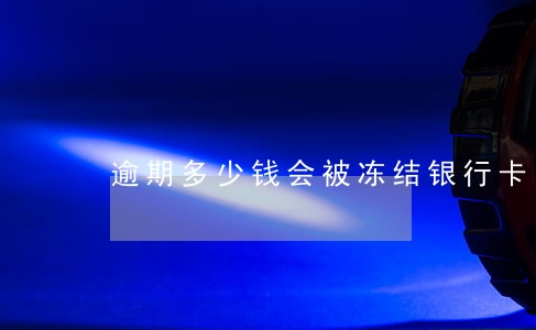 逾期多少钱会被冻结银行卡