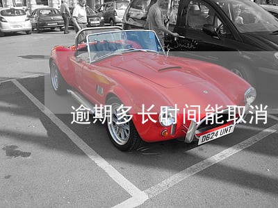 逾期多长时间能取消 逾期多长时间能取消