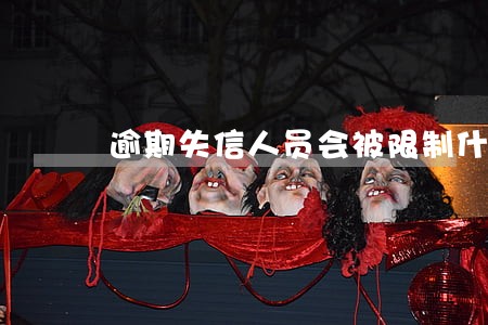 逾期失信人员会被限制什么后果 逾期失信人员会被限制什么后果