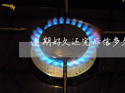 逾期好久还完征信多久恢复 逾期好久还完征信多久恢复