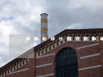 逾期如何计算贷款期限 逾期如何计算贷款期限