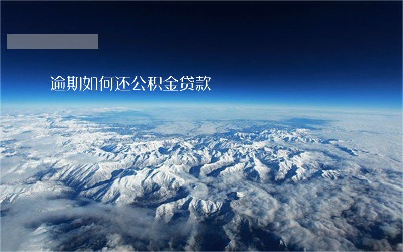 逾期如何还公积金贷款 逾期如何还公积金贷款
