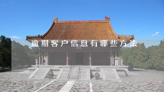 逾期客户信息有哪些方法 逾期客户信息有哪些方法