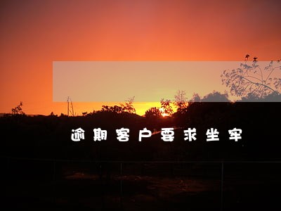 逾期客户要求坐牢