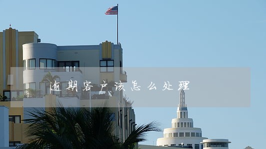 逾期客户该怎么处理 逾期客户该怎么处理