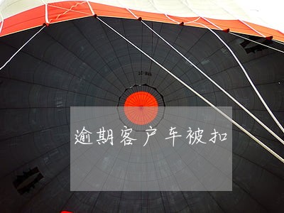逾期客户车被扣 逾期客户车被扣