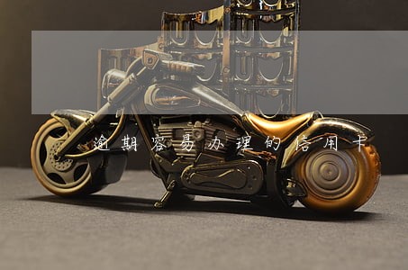 逾期容易办理的信用卡