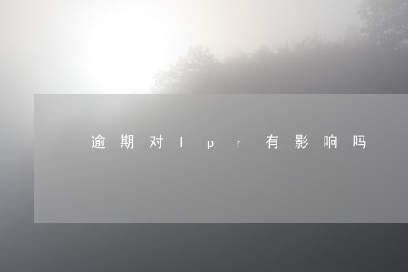 逾期对lpr有影响吗 逾期对lpr有影响吗