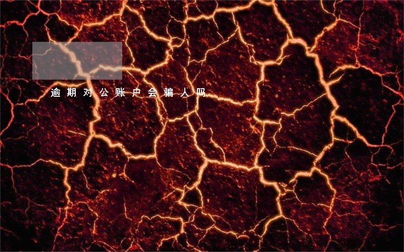 逾期对公账户会骗人吗 逾期对公账户会骗人吗