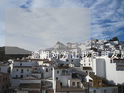 逾期对方让我向朋友周转可以么 逾期对方让我向朋友周转可以么
