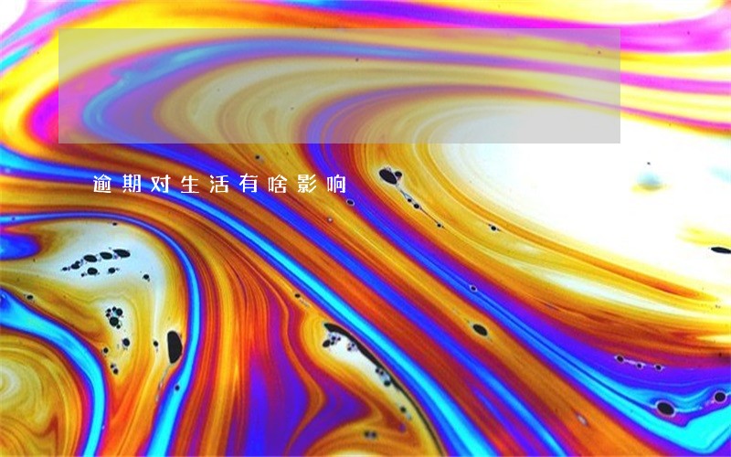 逾期对生活有啥影响 逾期对生活有啥影响