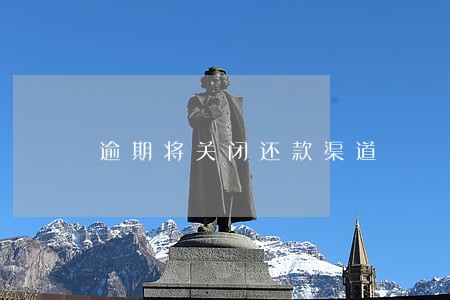 逾期将关闭还款渠道 逾期将关闭还款渠道