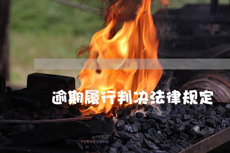 逾期履行判决法律规定 逾期履行判决法律规定
