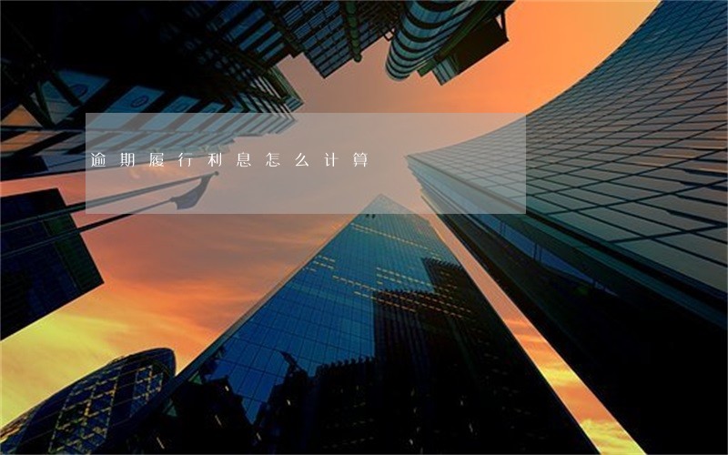 逾期履行利息怎么计算 逾期履行利息怎么计算