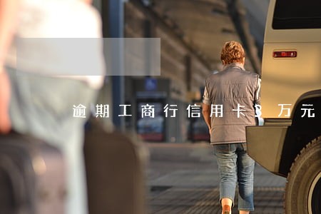 逾期工商行信用卡3万元3年 逾期工商行信用卡3万元3年
