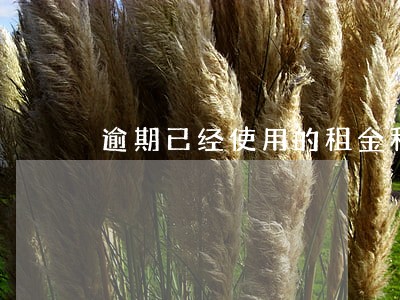 逾期已经使用的租金和违约金 逾期已经使用的租金和违约金