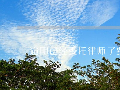 逾期已经委托律师了要怎么办 逾期已经委托律师了要怎么办