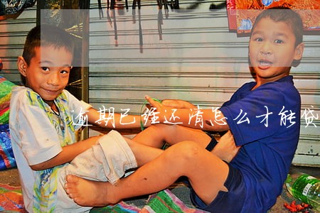 逾期已经还清怎么才能贷款 逾期已经还清怎么才能贷款