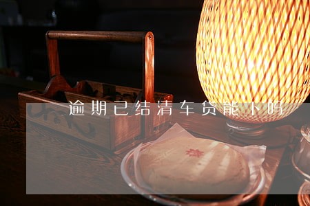 逾期已结清车贷能下吗 逾期已结清车贷能下吗