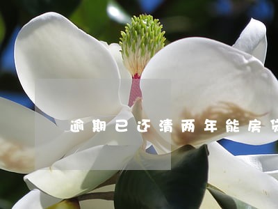 逾期已还清两年能房贷嘛 逾期已还清两年能房贷嘛