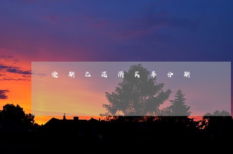 逾期已还清买车分期 逾期已还清买车分期