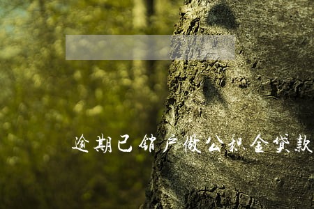逾期已销户做公积金贷款 逾期已销户做公积金贷款