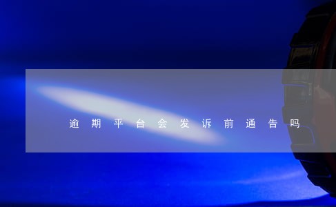 逾期平台会发诉前通告吗 逾期平台会发诉前通告吗