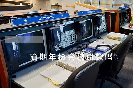 逾期年检会被罚款吗 逾期年检会被罚款吗