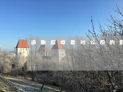 逾期应收款对公司的影响吗 逾期应收款对公司的影响吗