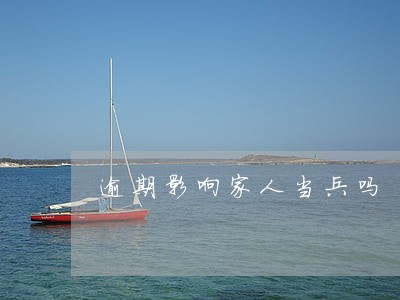 逾期影响家人当兵吗 逾期影响家人当兵吗