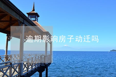 逾期影响房子动迁吗 逾期影响房子动迁吗