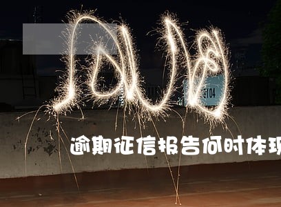 逾期征信报告何时体现 逾期征信报告何时体现