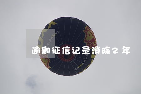 逾期征信记录消除2年 逾期征信记录消除2年