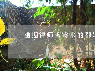 逾期律师函寄来的都是真的么 逾期律师函寄来的都是真的么