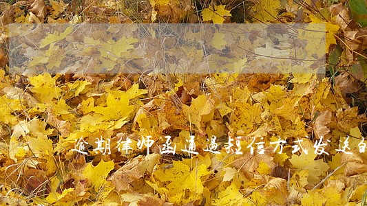 逾期律师函通过短信方式发送的 逾期律师函通过短信方式发送的