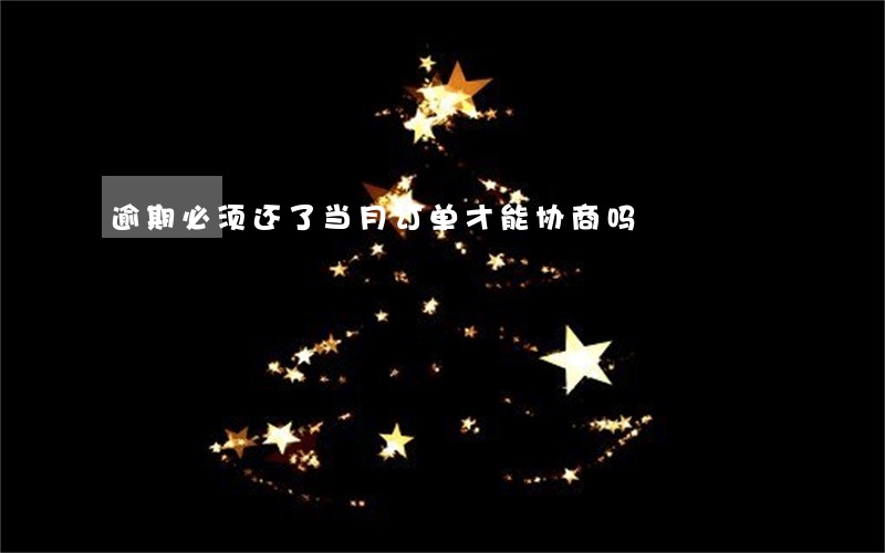 逾期必须还了当月订单才能协商吗