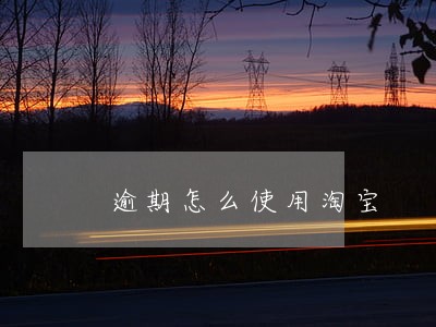 逾期怎么使用淘宝 逾期怎么使用淘宝