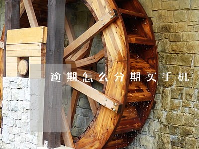 逾期怎么分期买手机 逾期怎么分期买手机