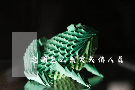 逾期怎么判定失信人员 逾期怎么判定失信人员