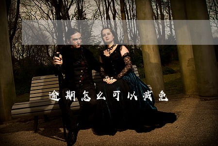 逾期怎么可以减免 逾期怎么可以减免