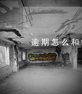 逾期怎么和银行协商技巧 逾期怎么和银行协商技巧