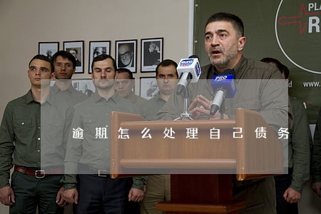 逾期怎么处理自己债务 逾期怎么处理自己债务