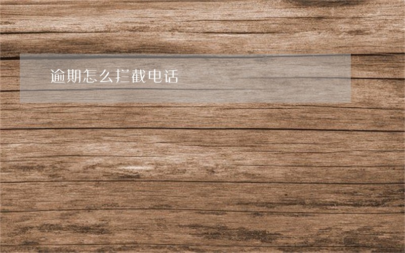 逾期怎么拦截电话 逾期怎么拦截电话