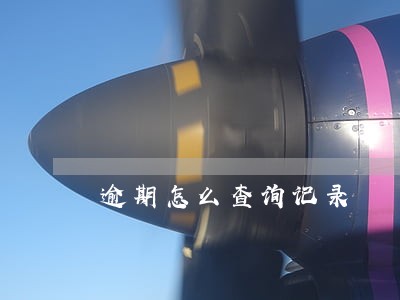 逾期怎么查询记录 逾期怎么查询记录