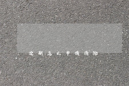 逾期怎么申请清除 逾期怎么申请清除
