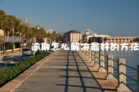 逾期怎么解决最好的方法 逾期怎么解决最好的方法