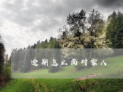 逾期怎么面对家人 逾期怎么面对家人