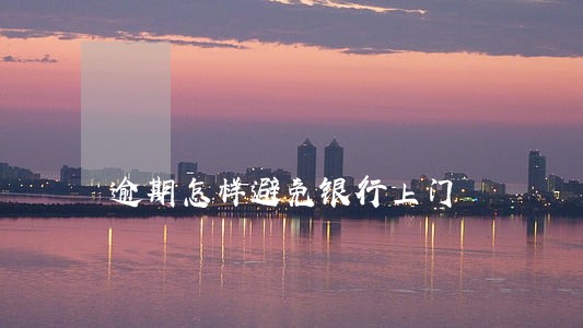 逾期怎样避免银行上门 逾期怎样避免银行上门
